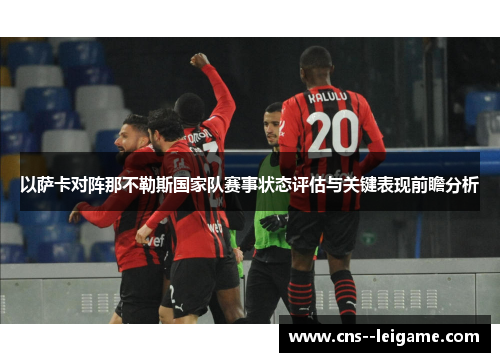 以萨卡对阵那不勒斯国家队赛事状态评估与关键表现前瞻分析