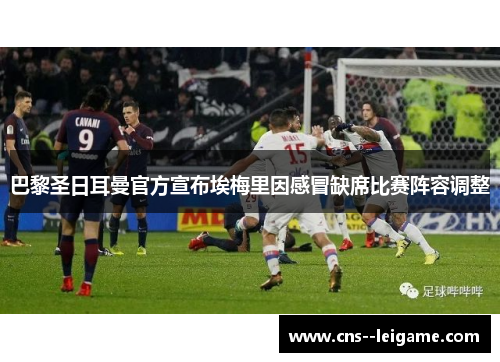 巴黎圣日耳曼官方宣布埃梅里因感冒缺席比赛阵容调整