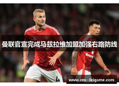 曼联官宣完成马兹拉维加盟加强右路防线