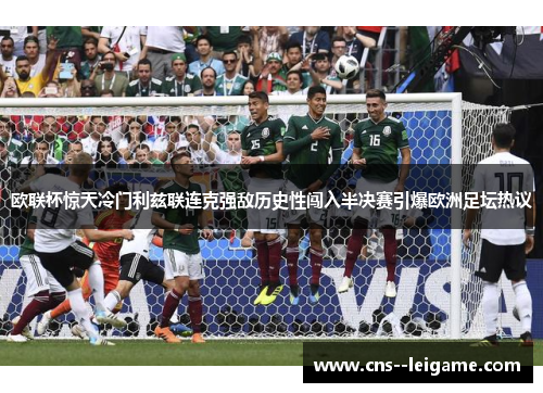 欧联杯惊天冷门利兹联连克强敌历史性闯入半决赛引爆欧洲足坛热议
